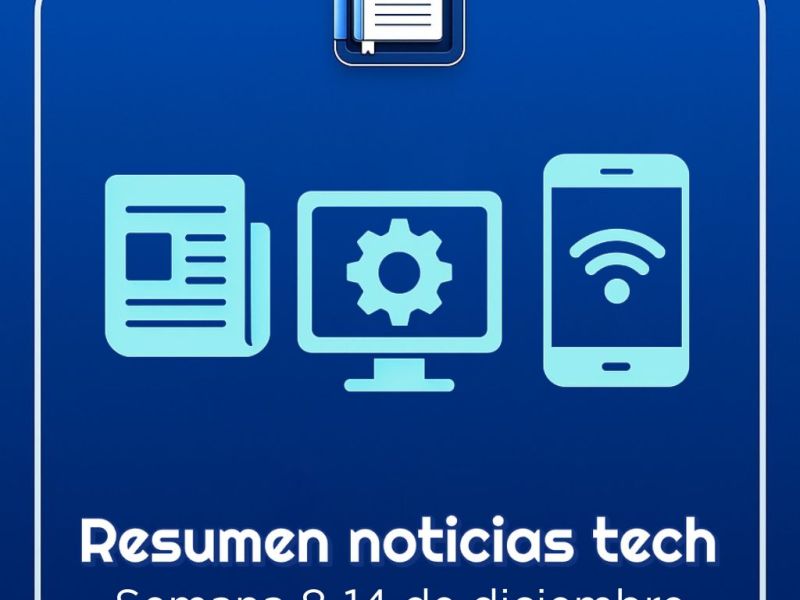 Resumen de noticias tecnológicas del 8 al 14 de diciembre