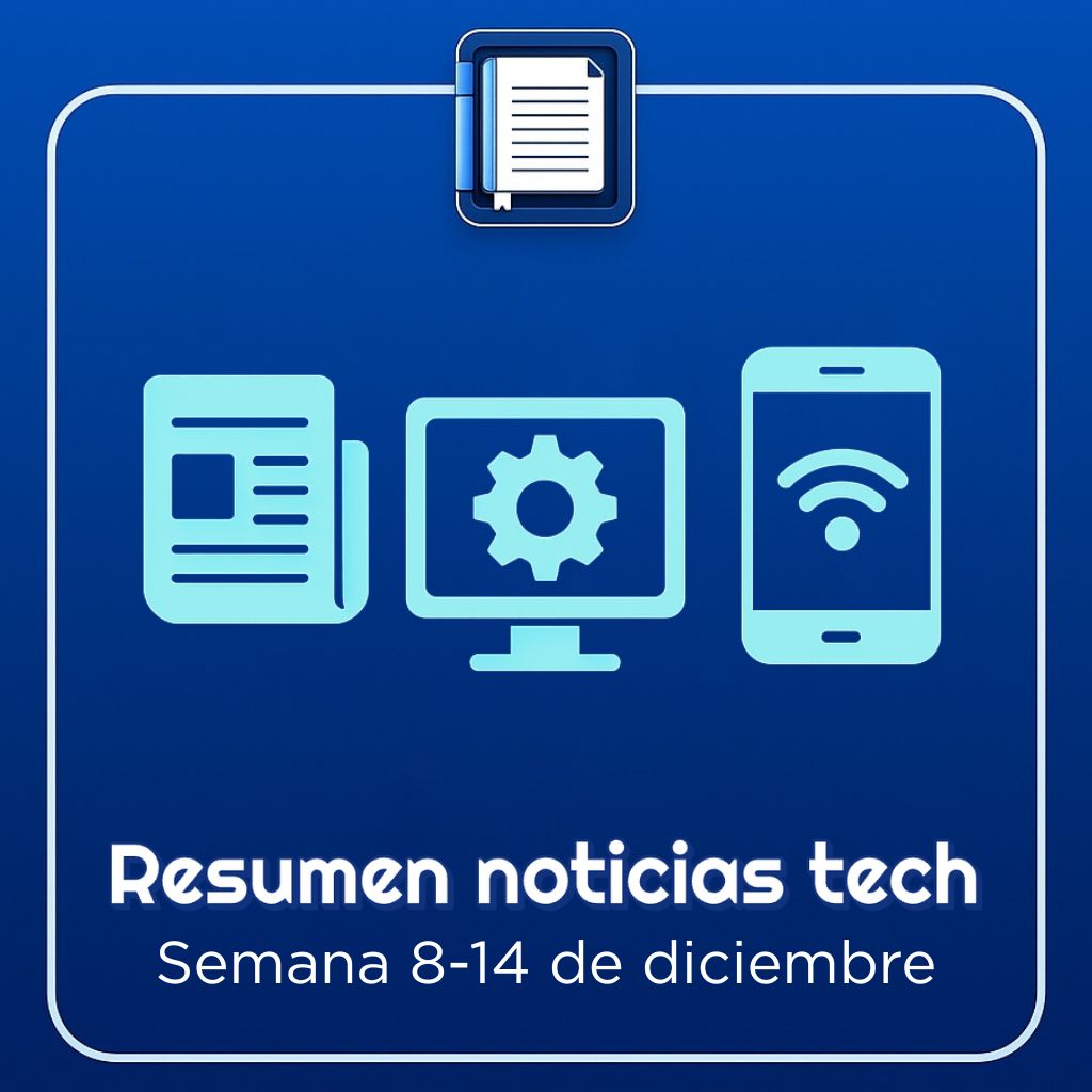 Resumen de noticias tecnológicas del 8 al 14 de diciembre