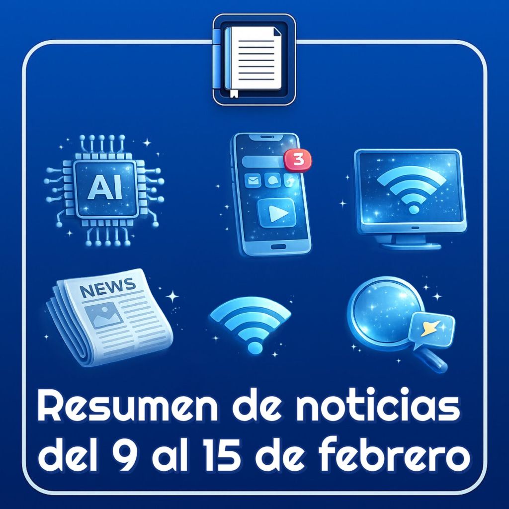 Resumen de noticias tecnológicas del 9 al 15 de febrero